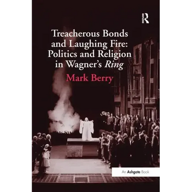Treacherous Bonds and Laughing Fire: Politics and Religion in Wagner's Ring