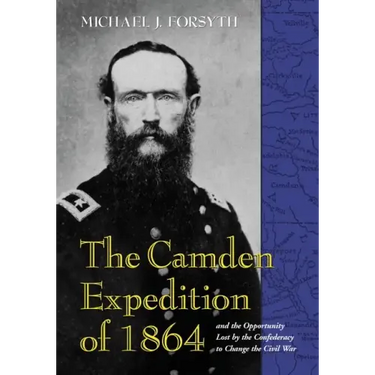 The Camden Expedition of 1864 and the Opportunity Lost by the Confederacy to Change the Civil War