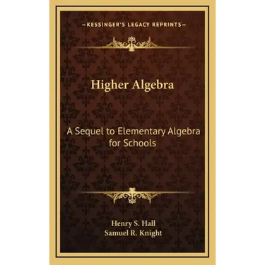 Higher Algebra: A Sequel to Elementary Algebra for Schools