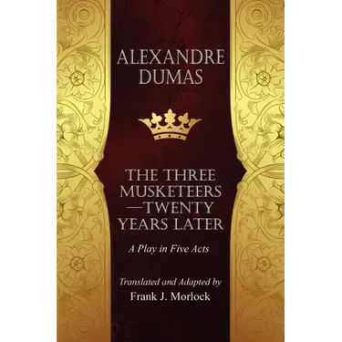 The Musketeers--Twenty Years Later: A Play in Five Acts