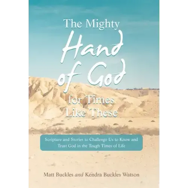 The Mighty Hand of God for Times Like These: Scripture and Stories to Challenge Us to Know and Trust God in the Tough Times of Life