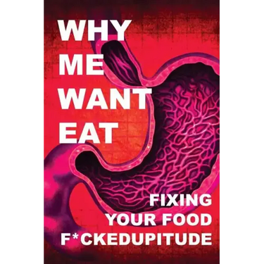Why Me Want Eat: Fixing Your Food F*ckedupitude
