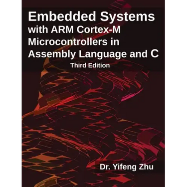 Embedded Systems with Arm Cortex-M Microcontrollers in Assembly Language and C: Third Edition
