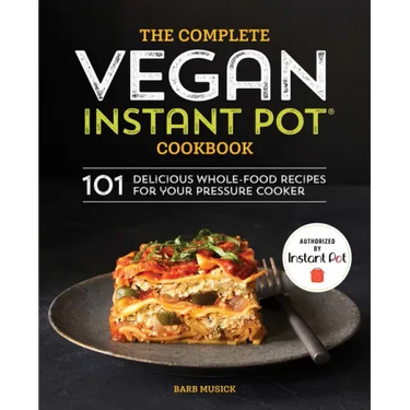 The Complete Vegan Instant Pot Cookbook: 101 Delicious Whole-Food Recipes for Your Pressure Cooker