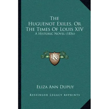 The Huguenot Exiles, Or The Times Of Louis XIV: A Historic Novel (1856)