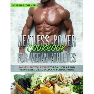Meatless Power Cookbook For Vegan Athletes: 100 High Protein Recipes to be Muscular and Plant-Based Diet Meal Plans for Beginners (with pictures)