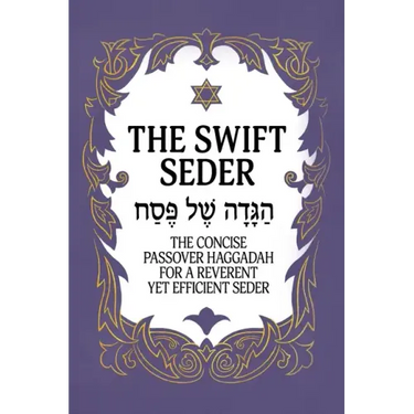The Swift Seder: The Concise Passover Haggadah for a Reverent Yet Efficient Seder in Under 30 Minutes: The Concise Passover Haggadah fo