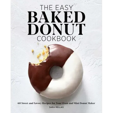 The Easy Baked Donut Cookbook: 60 Sweet and Savory Recipes for Your Oven and Mini Donut Maker