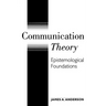Communication Theory: Epistemological Foundations
