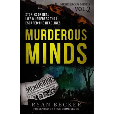 Murderous Minds Volume 2: Stories of Real Life Murderers that Escaped the Headlines
