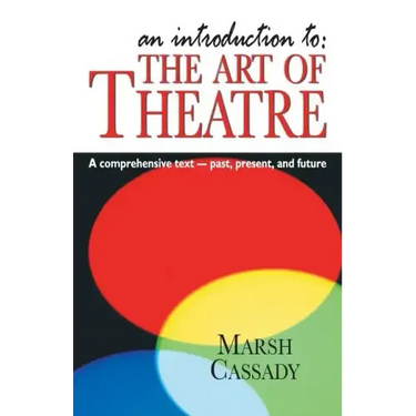 An Introduction to the Art of Theatre--Student Text: A Comprehensive Text -- Past, Present, and Future