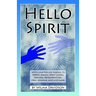 Hello Spirit: Talking to Spirits, Angels, Spirit Guides, Healing, Reincarnation, Orbs, Dowsing and much more