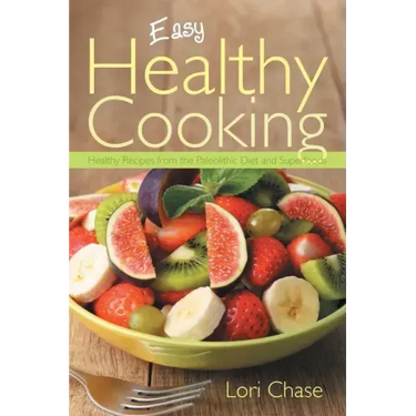 Easy Healthy Cooking: Healthy Recipes from the Paleolithic Diet and Superfoods