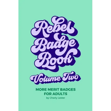 Rebel Badge Book Volume Two: 52 More Merit Badges For Adults