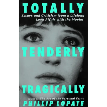 Totally, Tenderly, Tragically: Essays and Criticism from a Lifelong Love Affair with the Movies