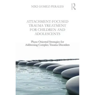 Attachment-Focused Trauma Treatment for Children and Adolescents: Phase-Oriented Strategies for Addressing Complex Trauma Disorders