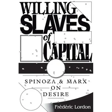 Willing Slaves of Capital: Spinoza and Marx on Desire