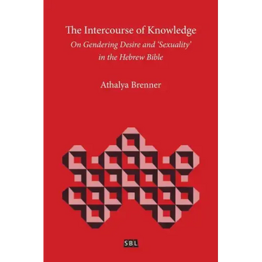 The Intercourse of Knowledge: On Gendering Desire and 'Sexuality' in the Hebrew Bible