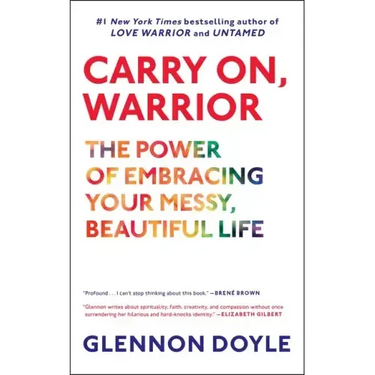 Carry On, Warrior: The Power of Embracing Your Messy, Beautiful Life