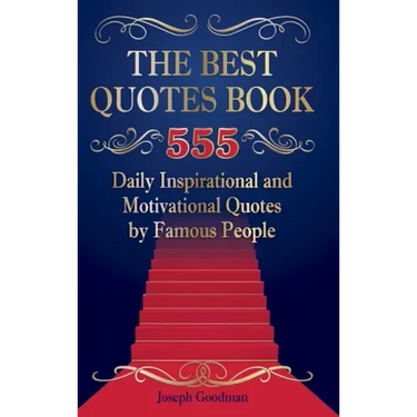 The Best Quotes Book: 555 Daily Inspirational and Motivational Quotes by Famous People