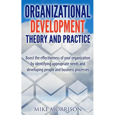 Organizational Development Theory and Practice: A guide book for Managers OD Consultants and HR Professionals using OD tools