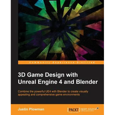 3D Game Design with Unreal Engine 4 and Blender: Design and create immersive, beautiful game environments with the versatility of Unreal Engine 4 and