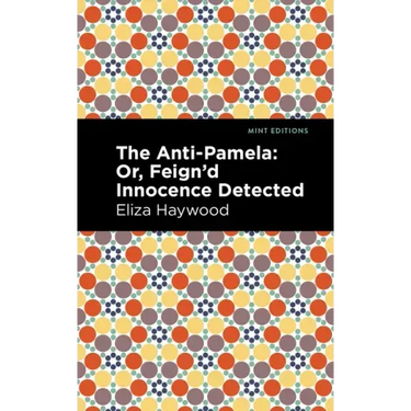 The Anti-Pamela: ;Or, Feign'd Innocence Detected