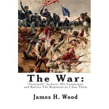 The War: "Stonewall" Jackson, His Campaigns, and Battles The Regiment as I Saw Them