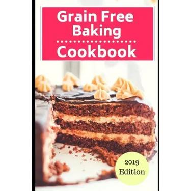 Grain Free Baking Cookbook: Healthy Grain Free Baking and Dessert Recipes