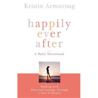 Happily Ever After: Walking with Peace and Courage Through a Year of Divorce