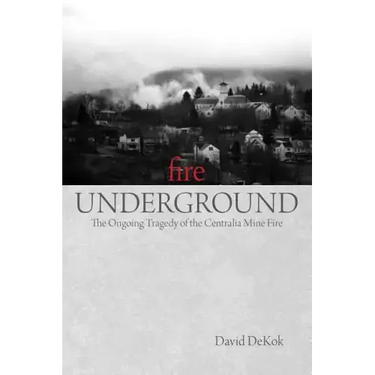 Fire Underground: The Ongoing Tragedy Of The Centralia Mine Fire