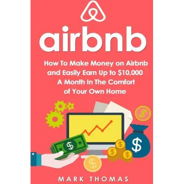 Airbnb: How To Make Money On Airbnb and Easily Earn Up to $10,000 A Month In The