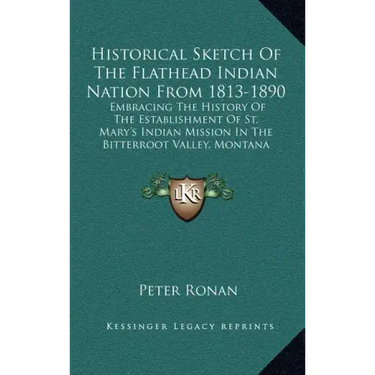 Historical Sketch Of The Flathead Indian Nation From 1813-1890: Embracing The History Of The Establishment Of St. Mary's Indian Mission In The Bitterr