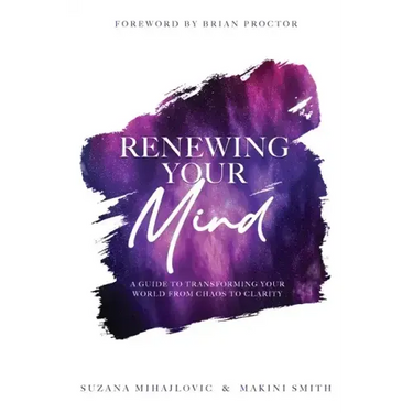 Renewing Your Mind: A Guide To Transforming Your World From Chaos To Clarity