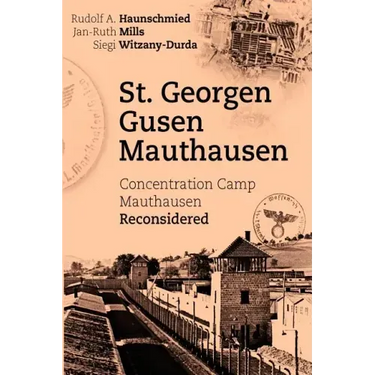 St. Georgen - Gusen - Mauthausen: Concentration Camp Mauthausen Reconsidered
