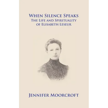 When Silence Speaks. The Life and Spirituality of Elisabeth Leseur
