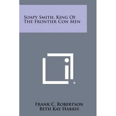 Soapy Smith, King Of The Frontier Con Men