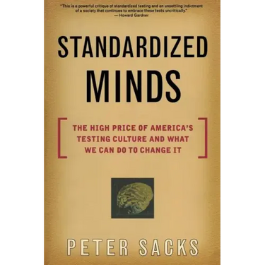 Standardized Minds: The High Price of America's Testing Culture and What We Can Do to Change It