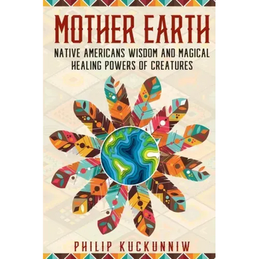 MOTHER EARTH - Native Americans wisdom and magical healing powers of creatures.