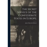 The Secret Service of the Confederate States in Europe;