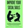 Improve Your Social Skills: The Guidebook to Increase Success in Business & Relationships, Talk To Anyone Using Effective Public and Practicing Mi