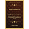 The Modern Fencer: With The Most Recent Means Of Attack Ad Defense When Engaged With An Adversary (1868)