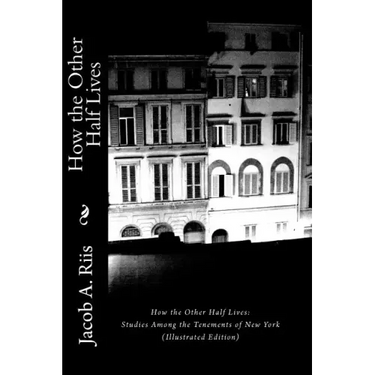 How the Other Half Lives: Studies Among the Tenements of New York (Illustrated Edition)