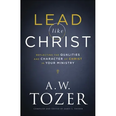 Lead Like Christ: Reflecting the Qualities and Character of Christ in Your Ministry