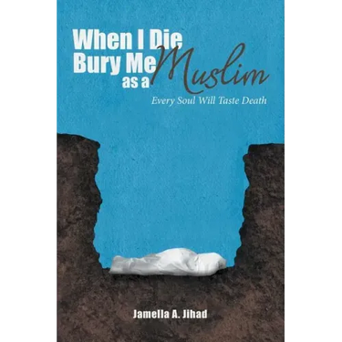 When I Die, Bury Me as a Muslim: Every Soul Will Taste Death