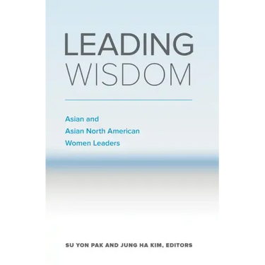 Leading Wisdom: Asian and Asian North American Women Leaders