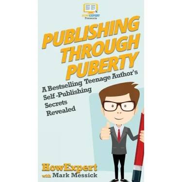 Publishing Through Puberty: A Bestselling Teenage Author's Self Publishing Secrets Revealed
