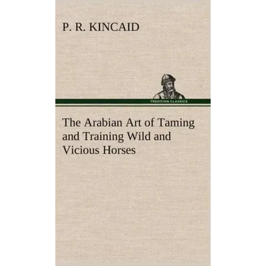The Arabian Art of Taming and Training Wild and Vicious Horses