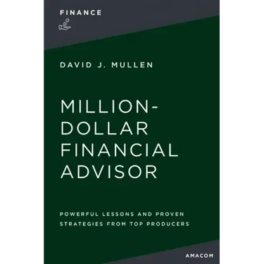 The Million-Dollar Financial Advisor: Powerful Lessons and Proven Strategies from Top Producers