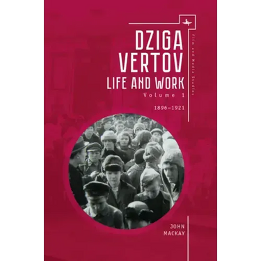 Dziga Vertov: Life and Work (Volume 1: 1896-1921)